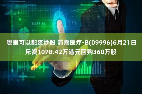 哪里可以配资炒股 沛嘉医疗-B(09996)6月21日斥资1078.42万港元回购360万股